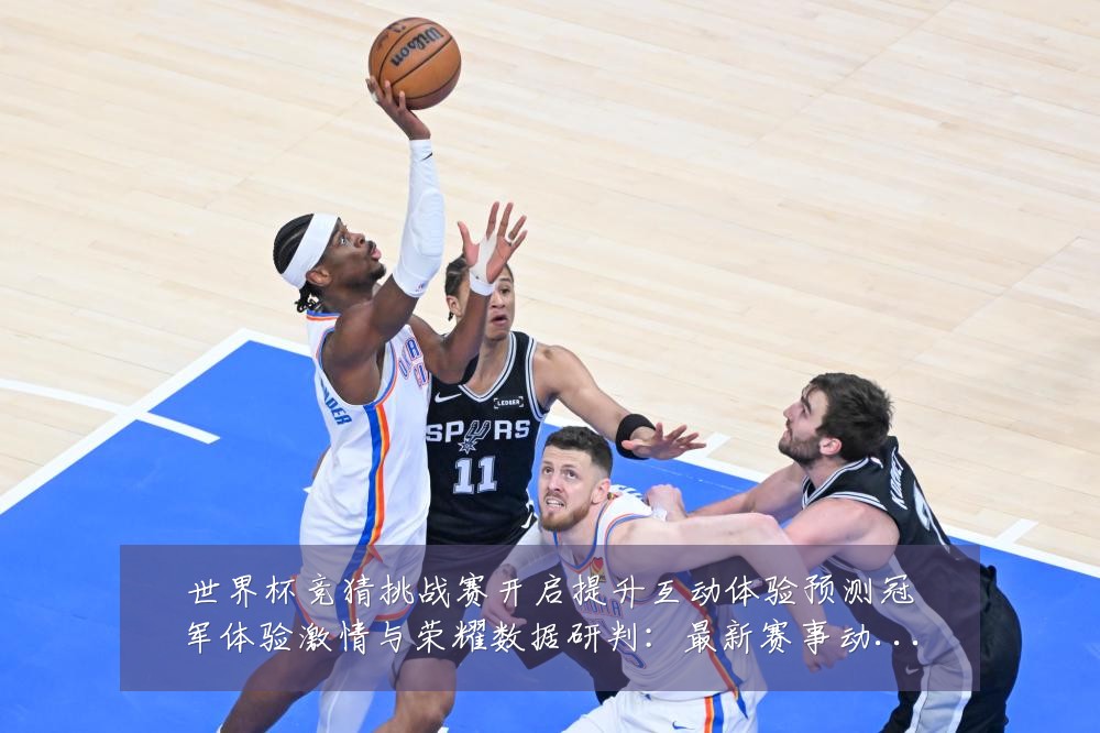 世界杯竞猜挑战赛开启提升互动体验预测冠军体验激情与荣耀数据研判:最新赛事动态与深度分析