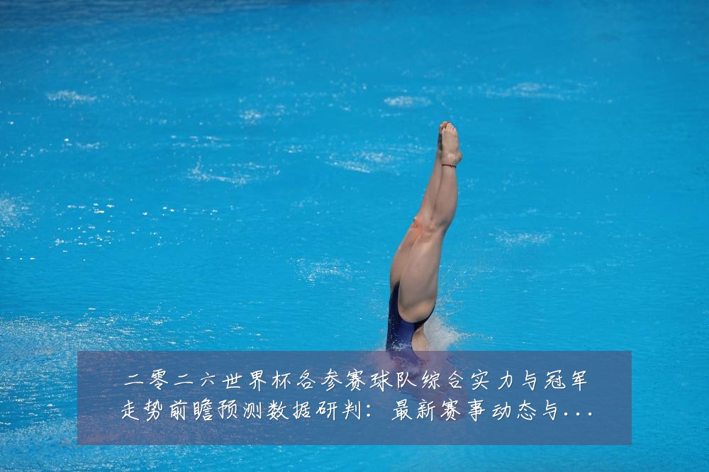 二零二六世界杯各参赛球队综合实力与冠军走势前瞻预测数据研判:最新赛事动态与深度分析